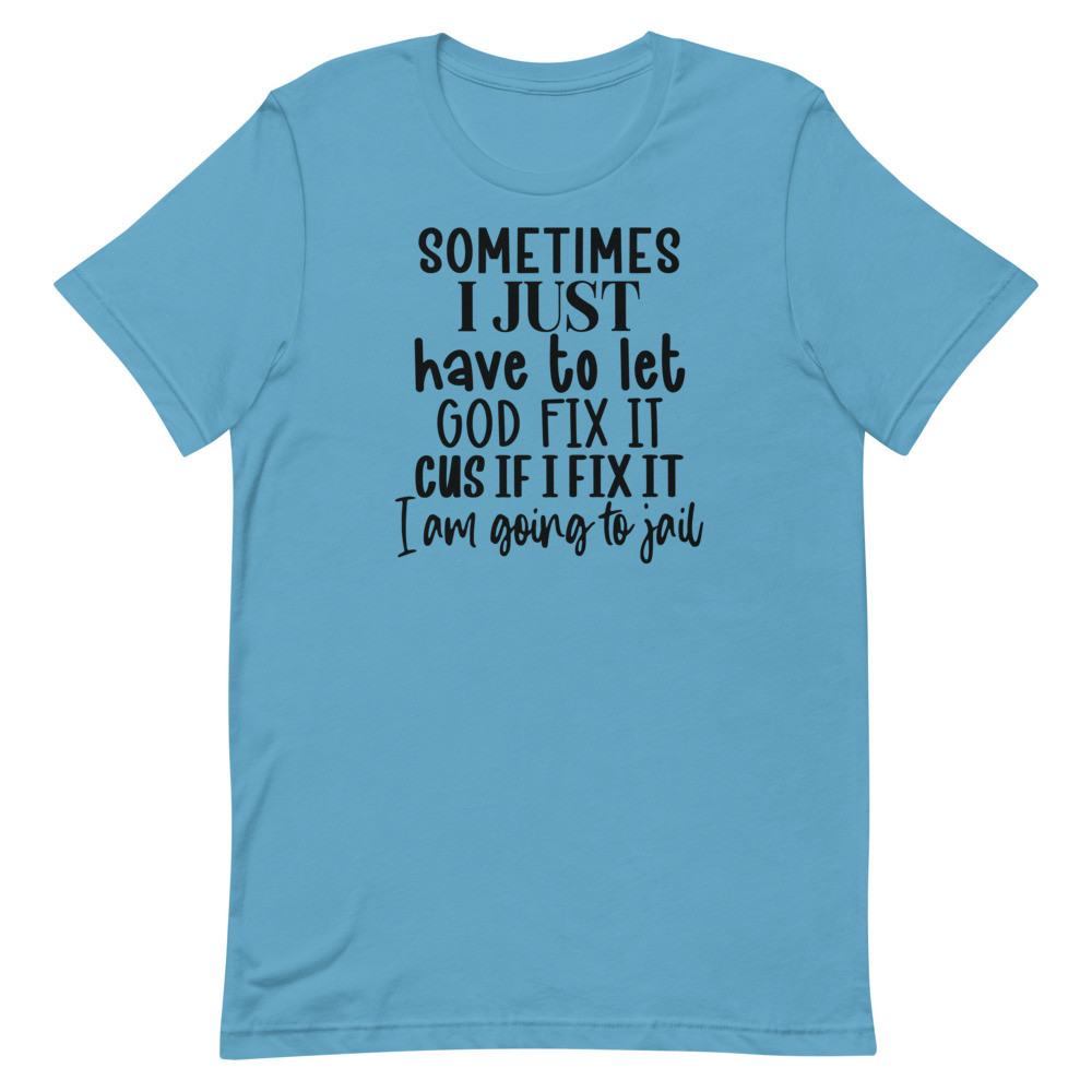 Sometimes I Just Have To Let God Fix It T-Shirt