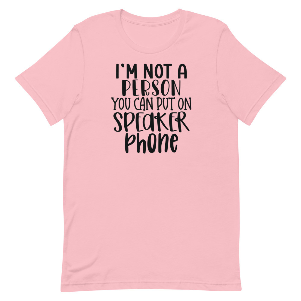 I'm Not A Person You Can Put On Speaker Phone T-Shirt