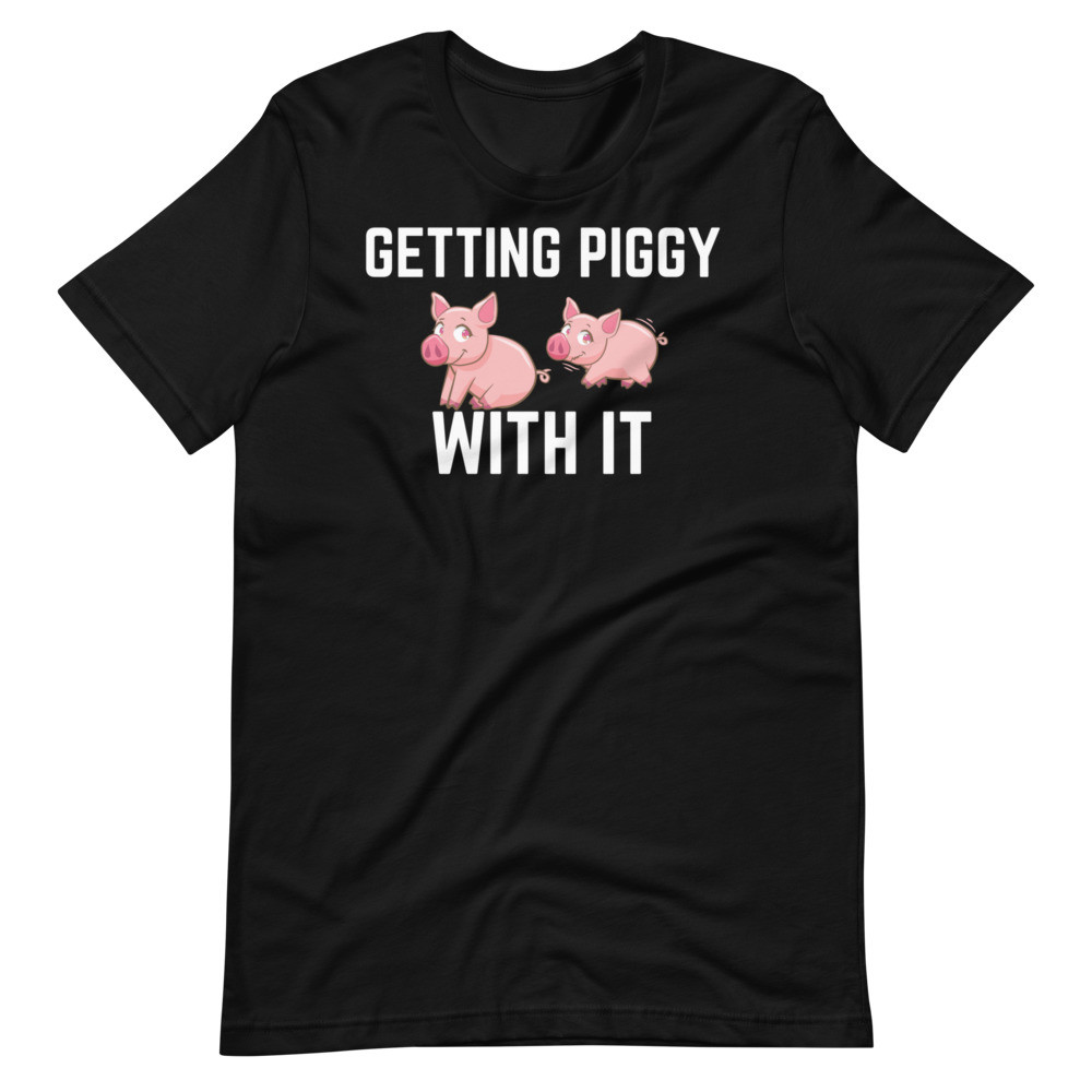 Getting Piggy With It UniSex T-Shirt