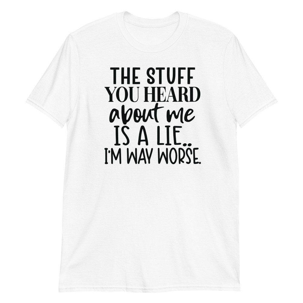 The Stuff You Heard About Me Is A Lie Short-Sleeve Unisex T-Shirt