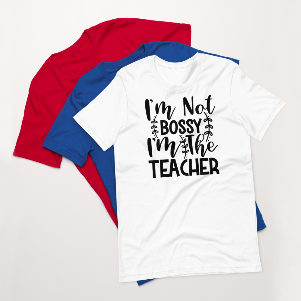 I'm Not Bossy I'm The Teacher Unisex Tee