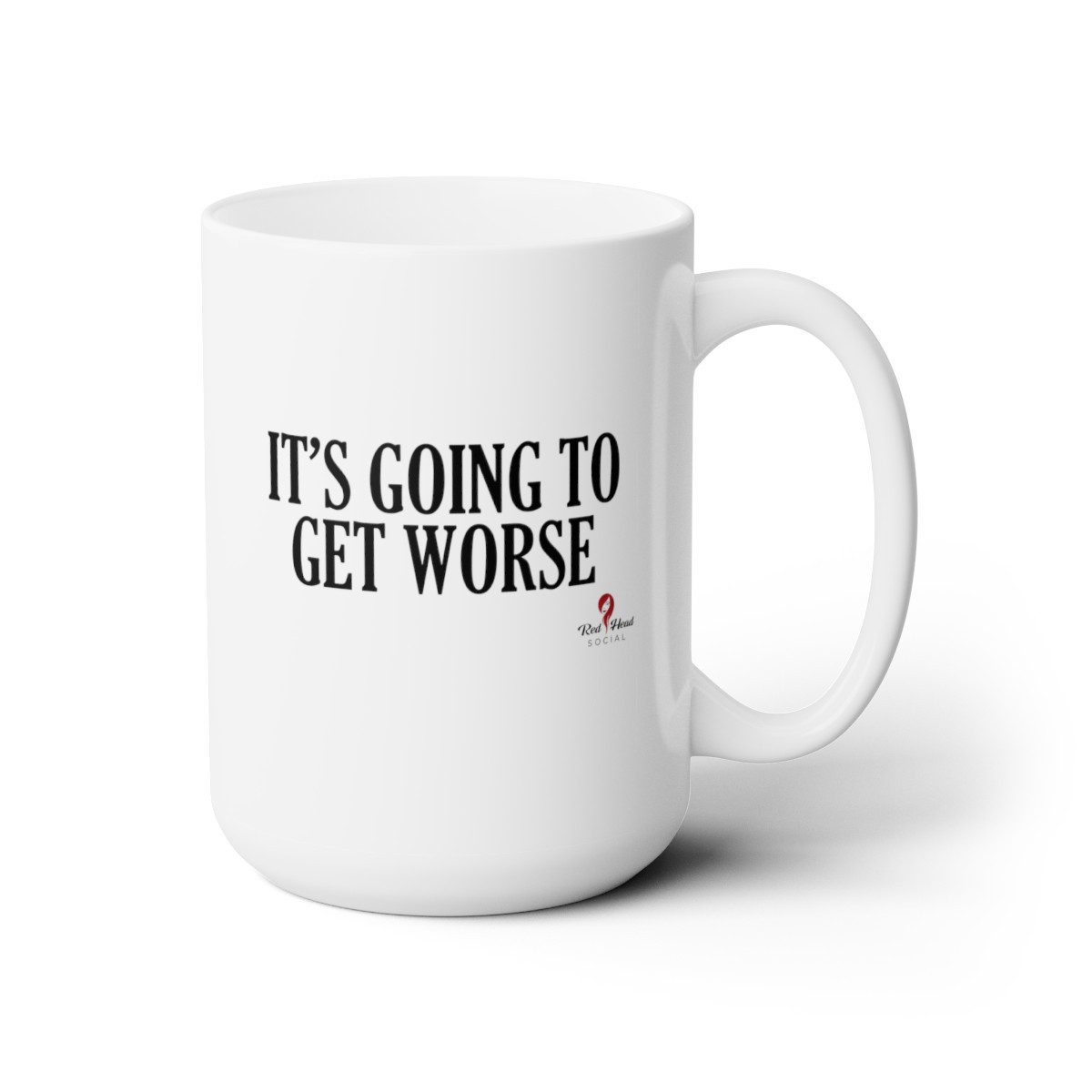 It's Going To Get Worse - Ceramic Mug 15oz
