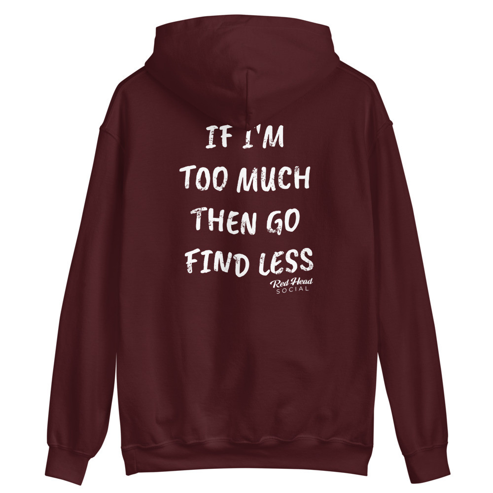 If I'm Too Much Then Go Find Less - Unisex Sweatshirt
