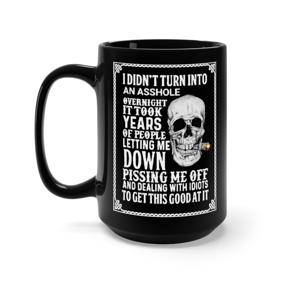 I didn't turn into an A#^hole overnight it took years Black Mug 15oz