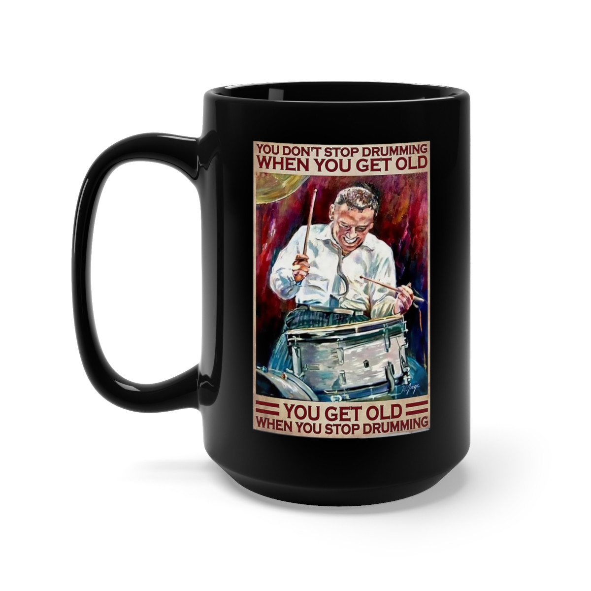 You don't stop drumming when you get old, you get old when you Black Mug 15oz