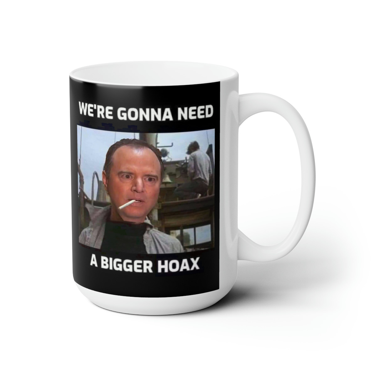 Adam Schiff We're Gonna Need A Bigger Hoax  Mug 15oz