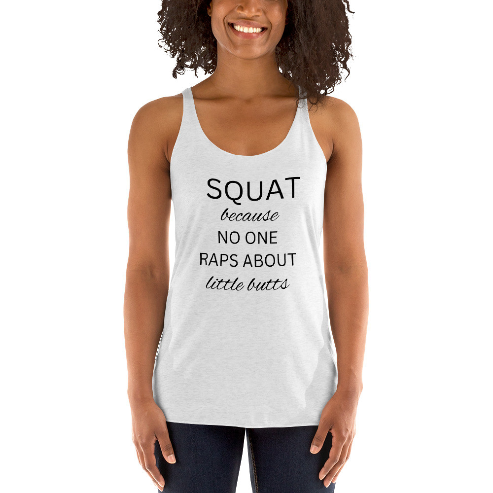 Squat Because No One Raps About Little Butts Women's Racerback Tank