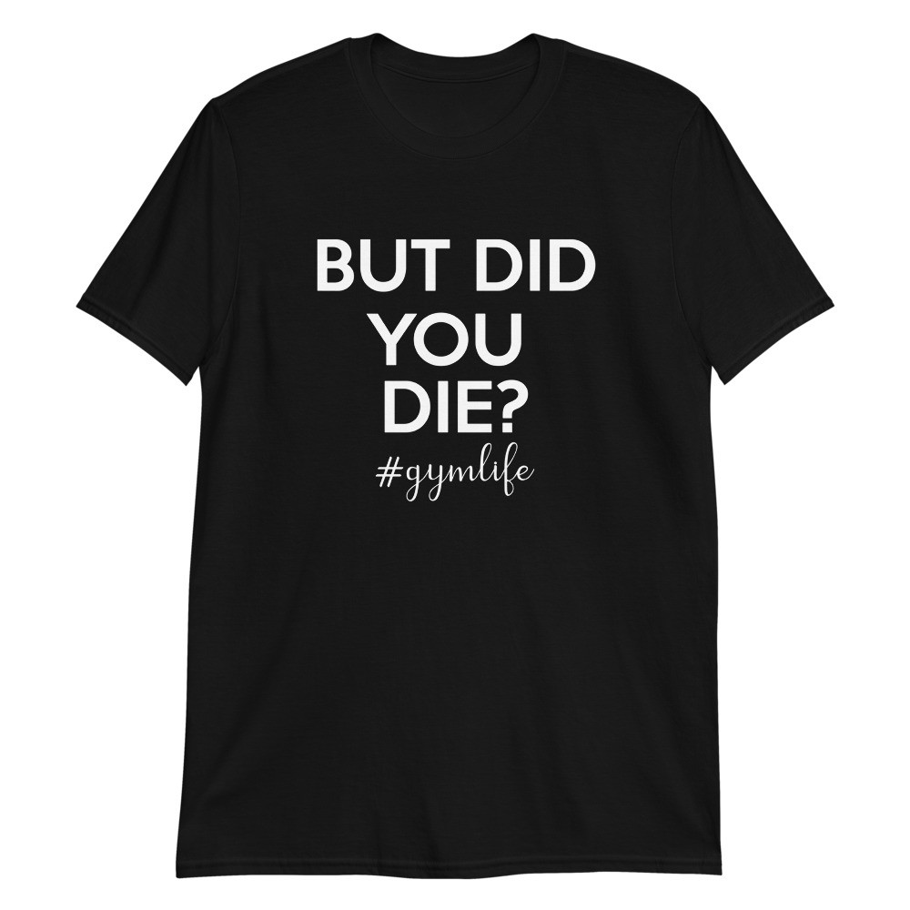 But Did You Die? Gym Life Short-Sleeve Unisex T-Shirt