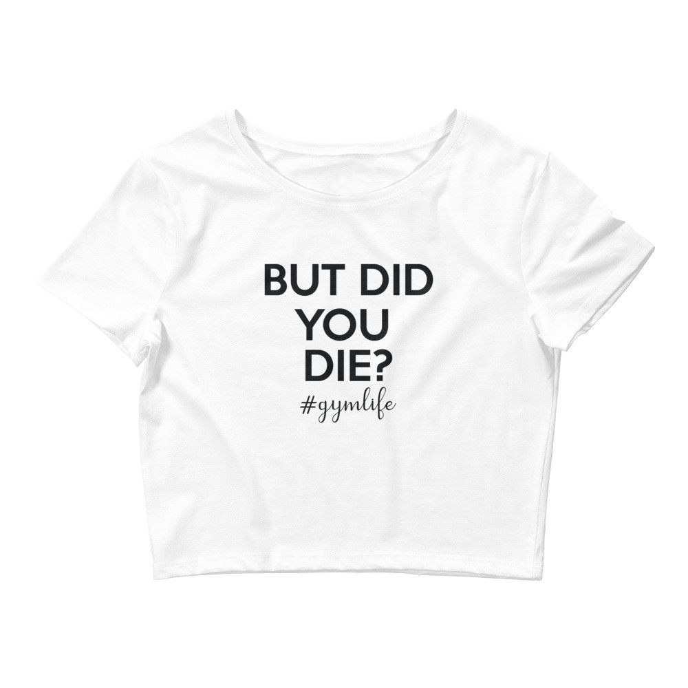 But Did You Die? Gym Life Women’s Crop Tee