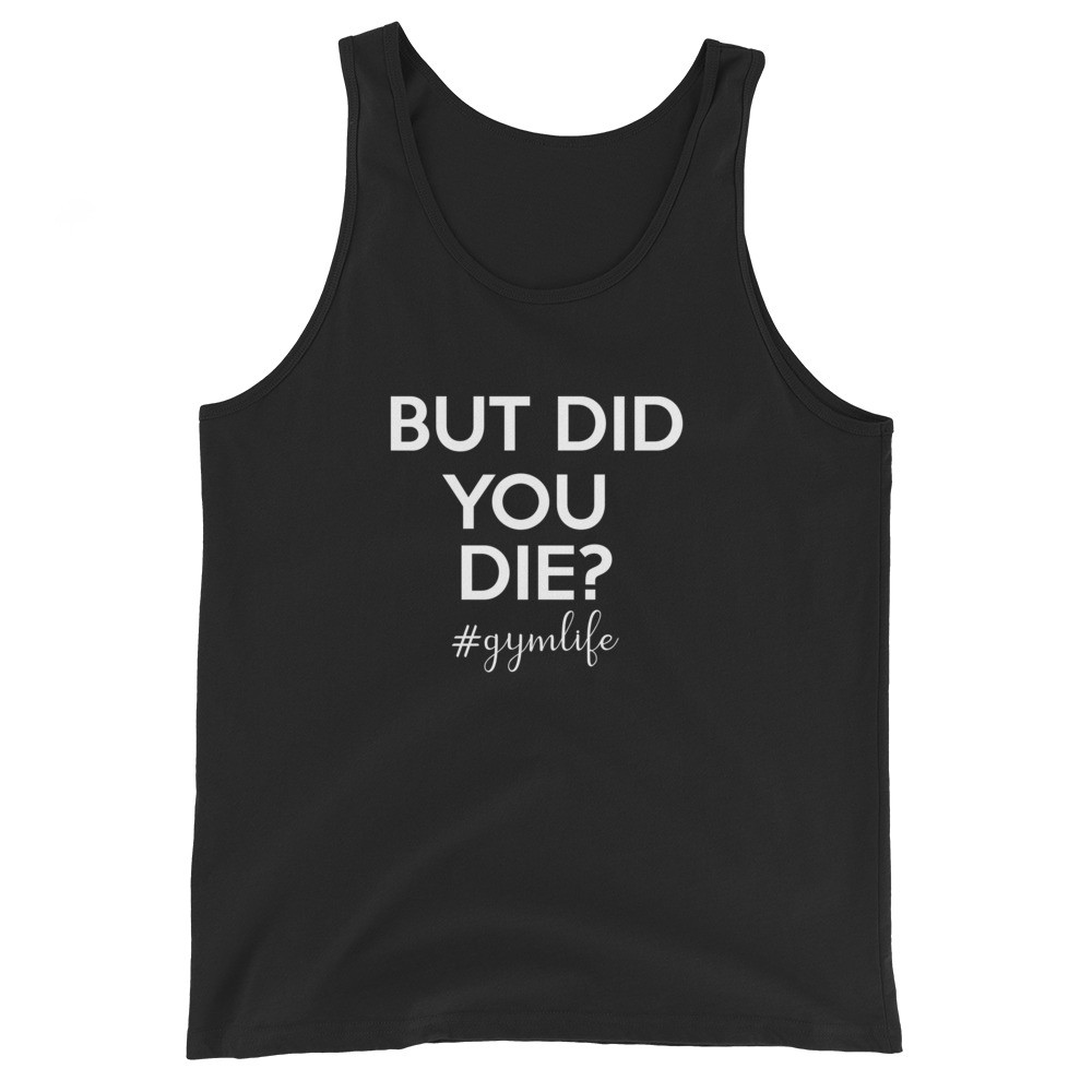 But Did You Die? Gym Life Unisex Tank Top
