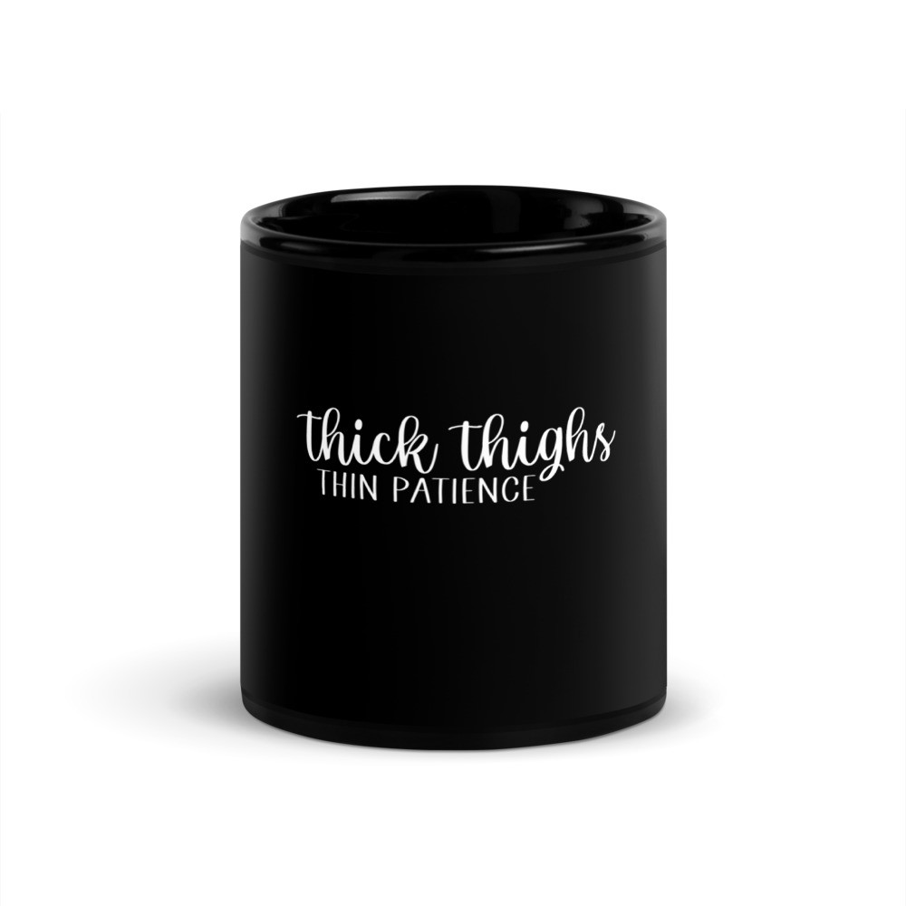 Thick Thighs Thin Patience Black Glossy Mug