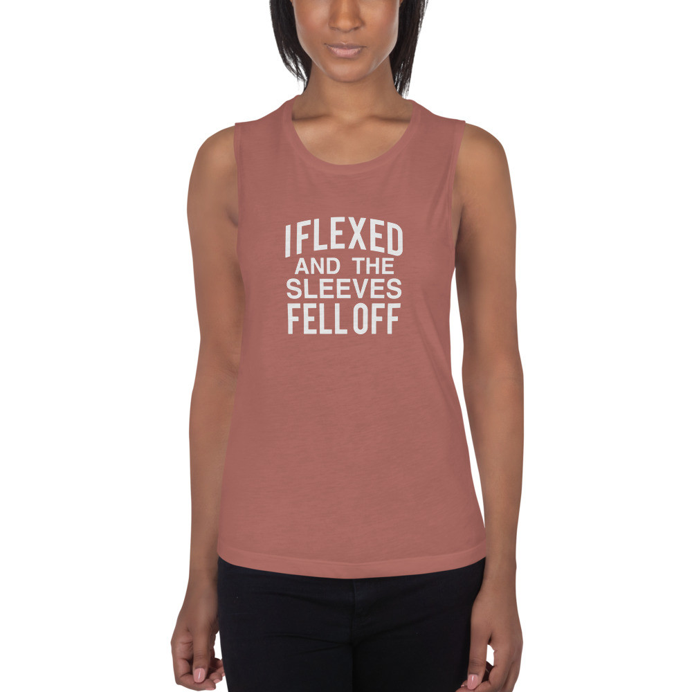 I Flexed and The Sleeves Fell Off Ladies’ Muscle Tank