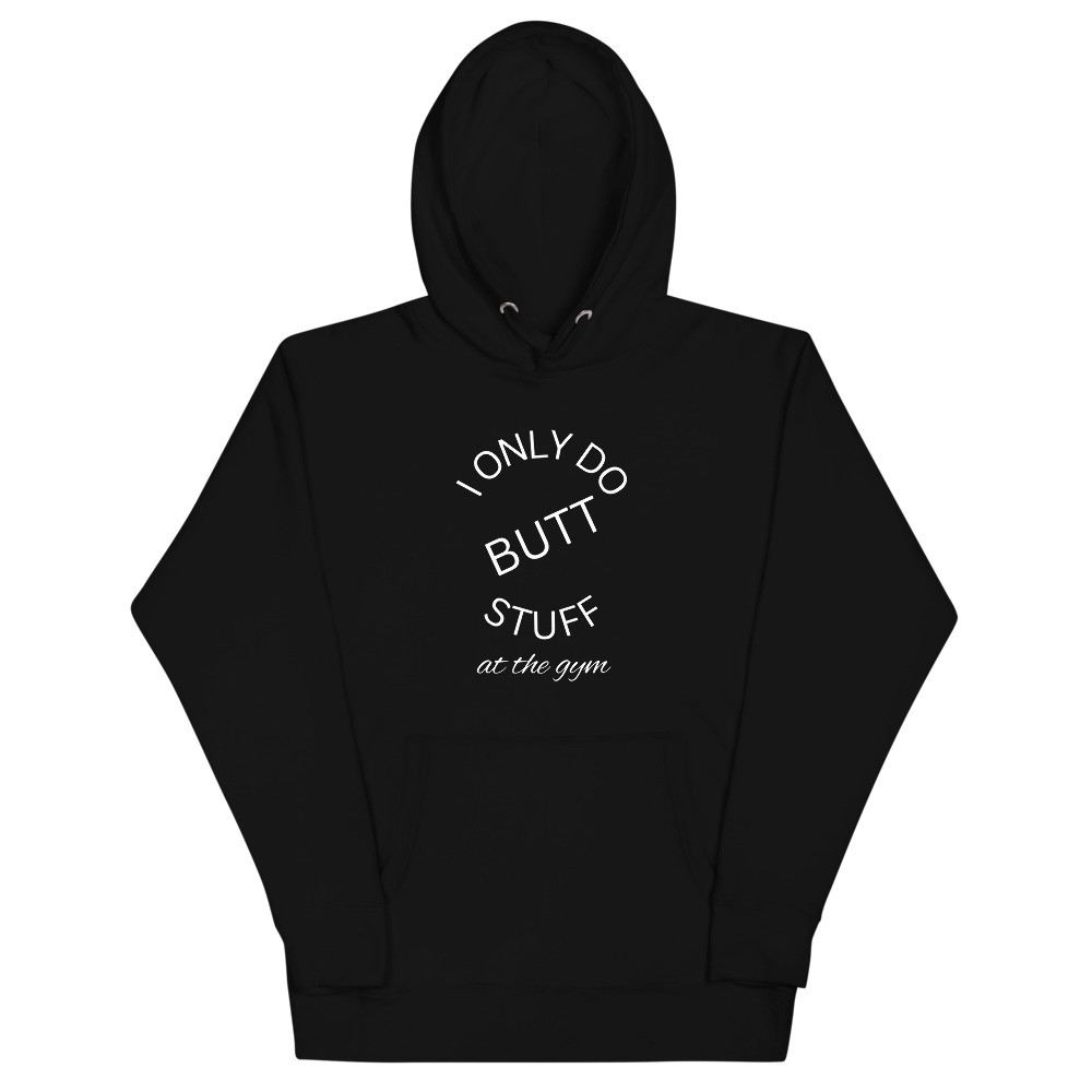 I Only Do Butt Stuff at the Gym Unisex Hoodie