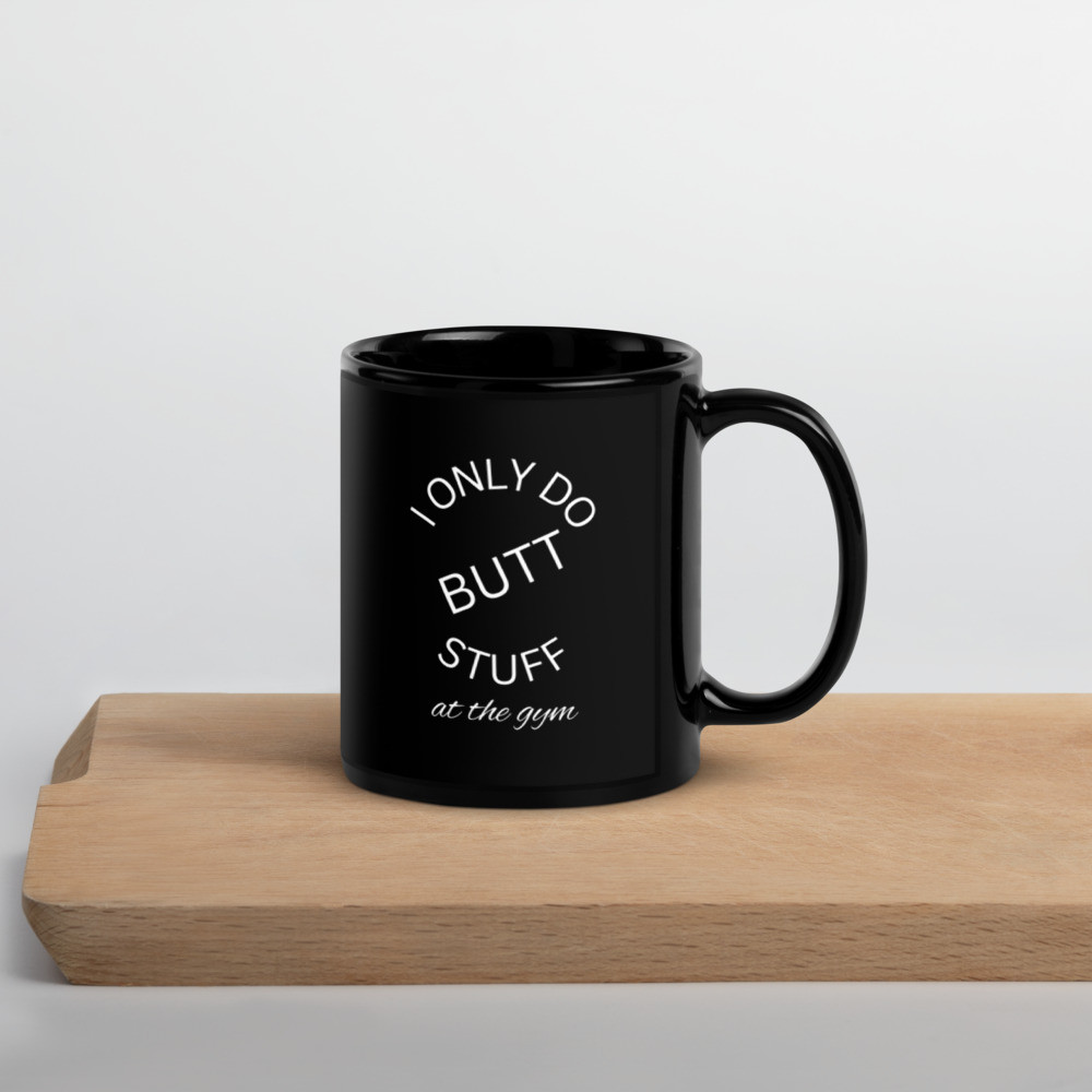 I Only Do Butt Stuff at the Gym Black Glossy Mug