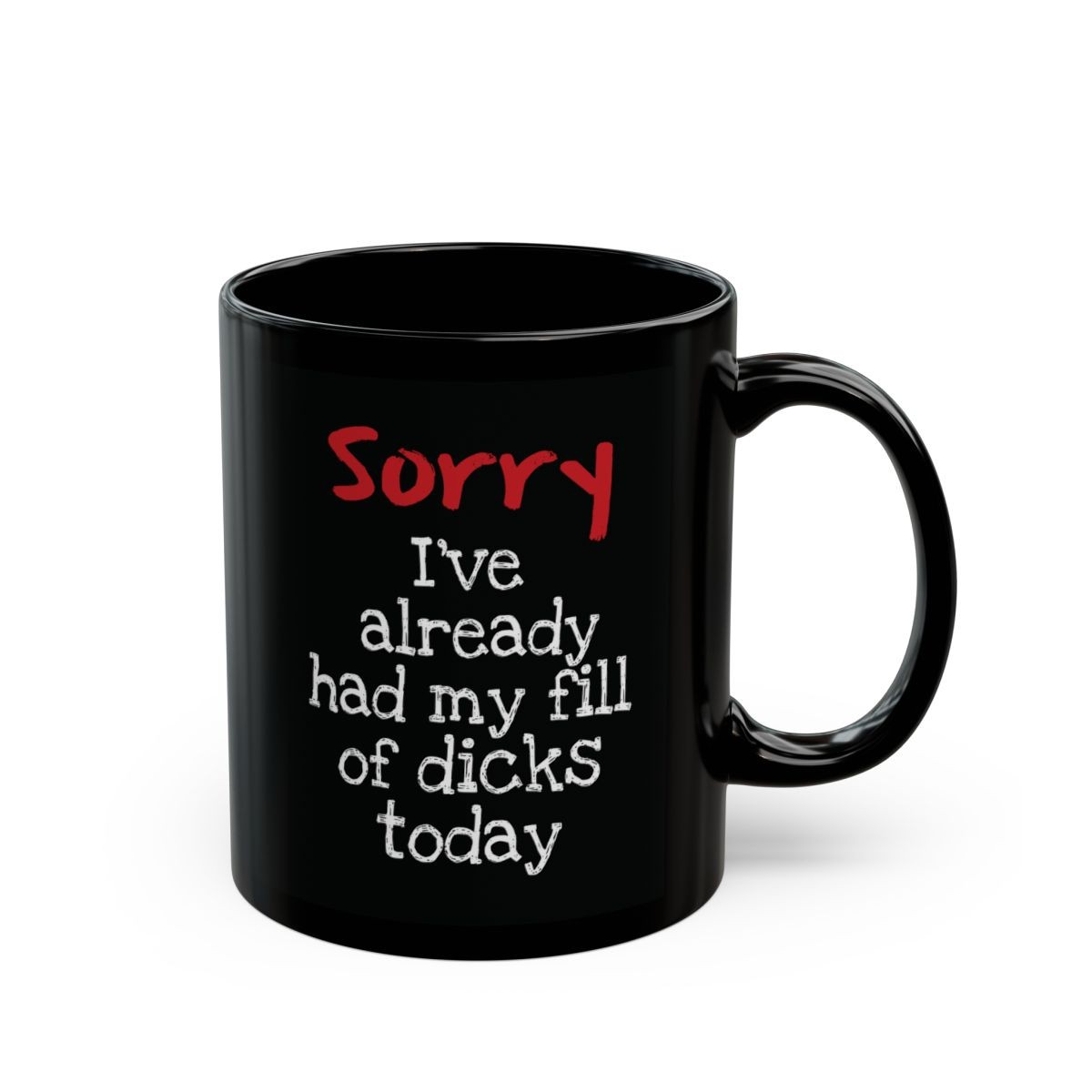 Sorry...I've Had My Fill Black Mug