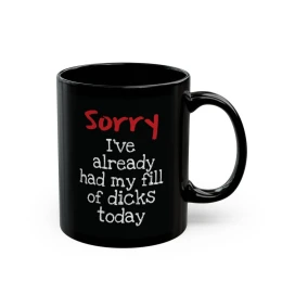 Sorry...I've Had My Fill Black Mug