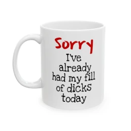 Sorry...I've Had My Fill White Mug