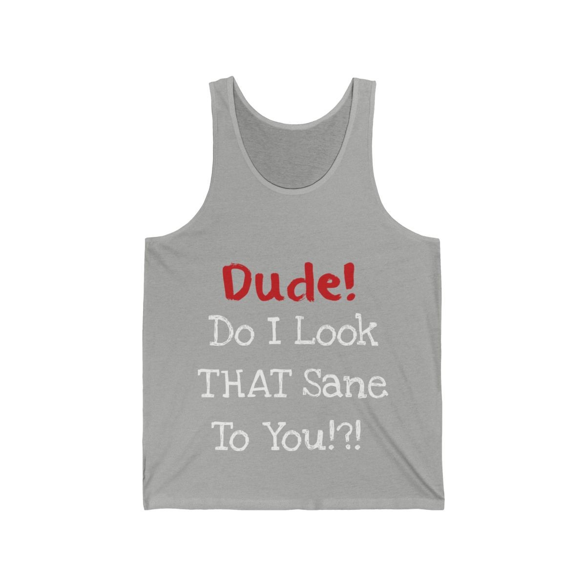 Dude! Do I Look That Sane?! Tank Top