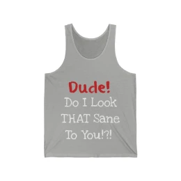 Dude! Do I Look That Sane?! Tank Top
