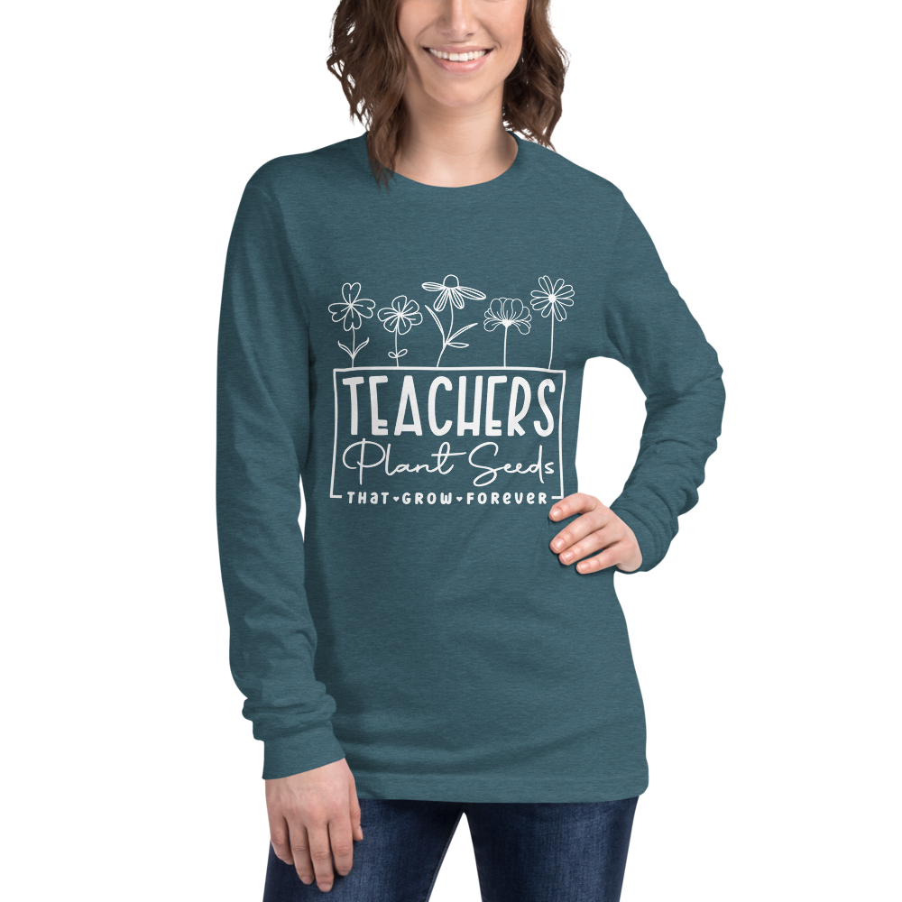 Teachers Plant Seeds that Grow Forever Long Sleeve Tee