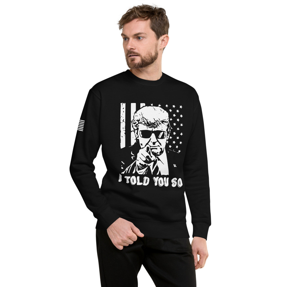 I Told You So Premium Sweatshirt