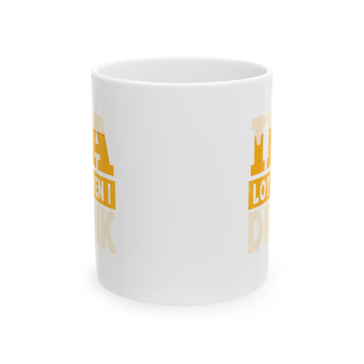 IPA Lot When I Drink - 11 oz.Coffee Mug 