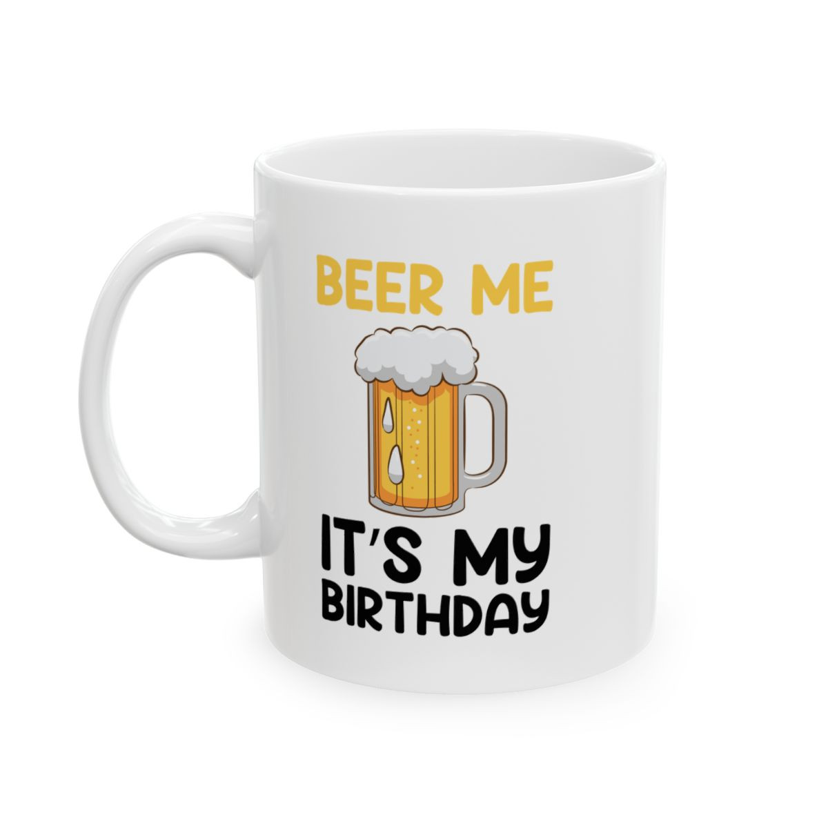 Beer Me Its My Birthday - 11 oz.Coffee Mug 