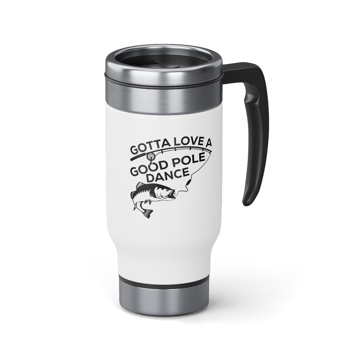 Gotta Love A Good Pole - 14 0z. Stainless Steel Travel Mug