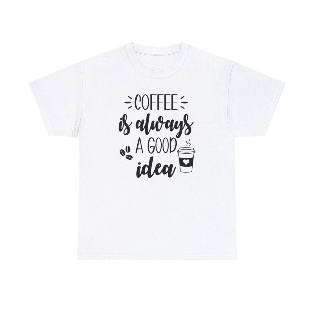 Coffee Is Always A Good - Unisex T-Shirt