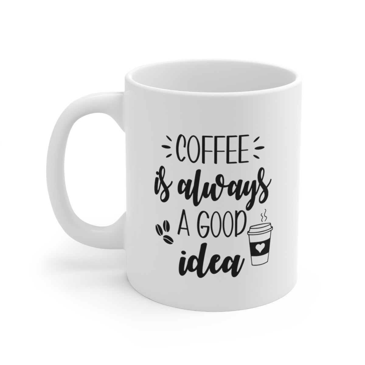 Coffee Is Always A Good Idea - 11 oz. Coffee Mug