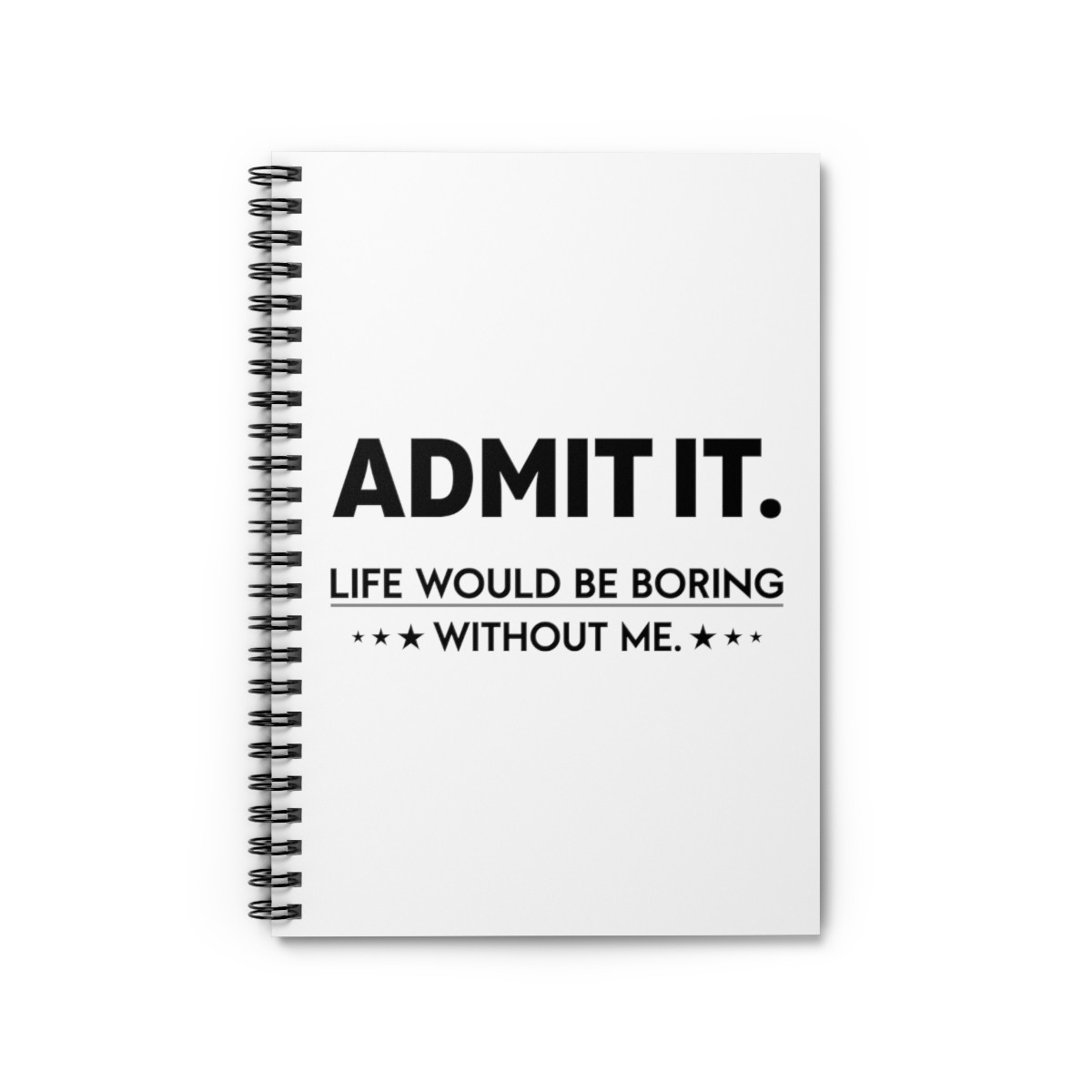 Admit It Life Would Be - Spiral Notebook