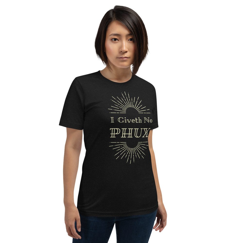 I GIveth No PHUX Comfort Fit Unisex t-shirt