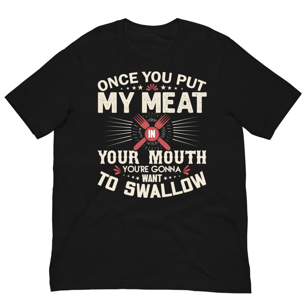 Once You Put My Meat Unisex t-shirt