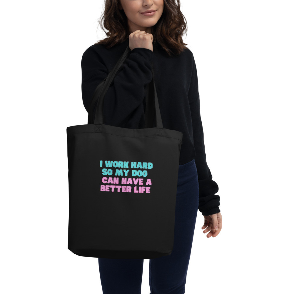 I Work Hard So My Dog Can Have A Better Life - Eco Tote Bag