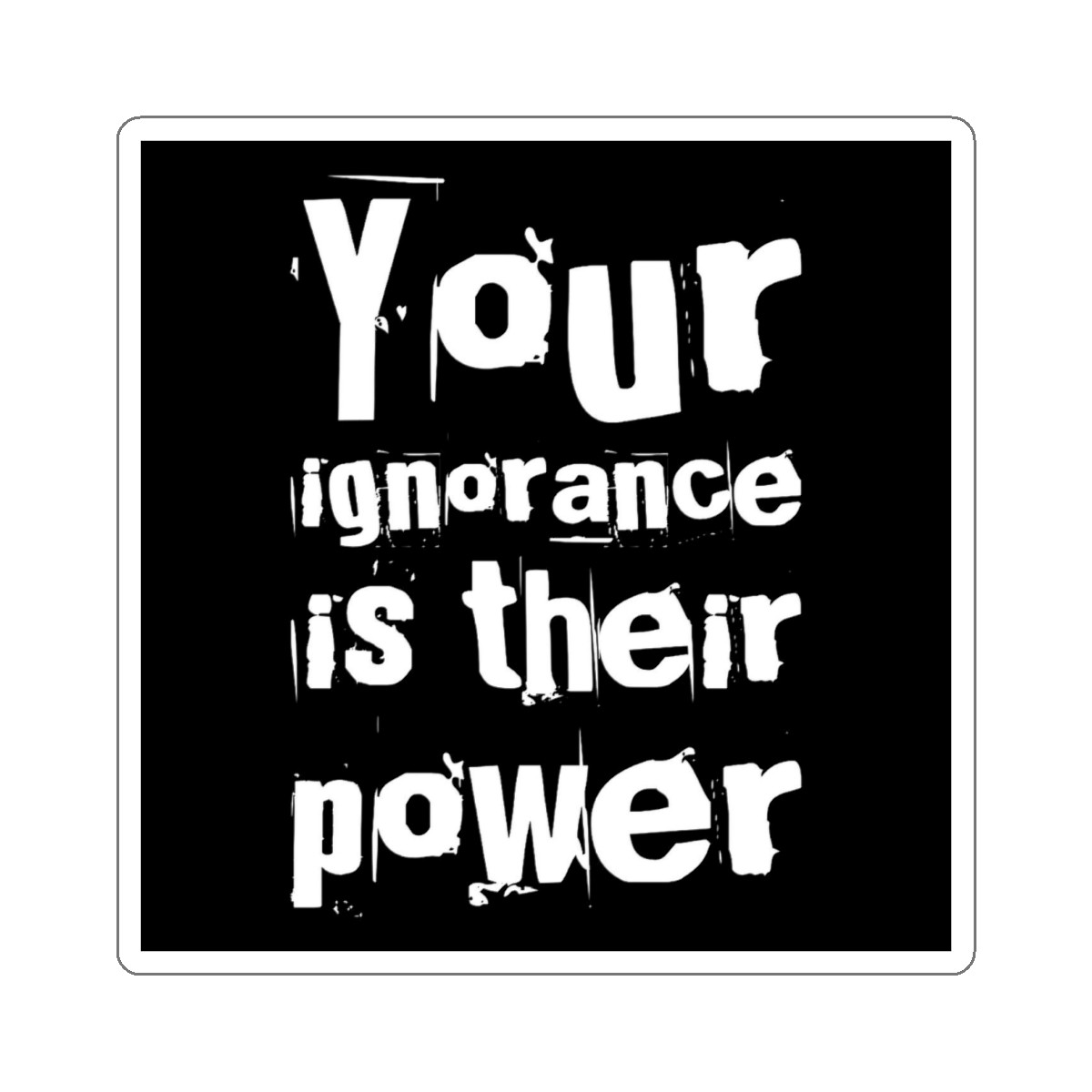 Your Ignorance is Their Power Wake Up Kiss-Cut Stickers