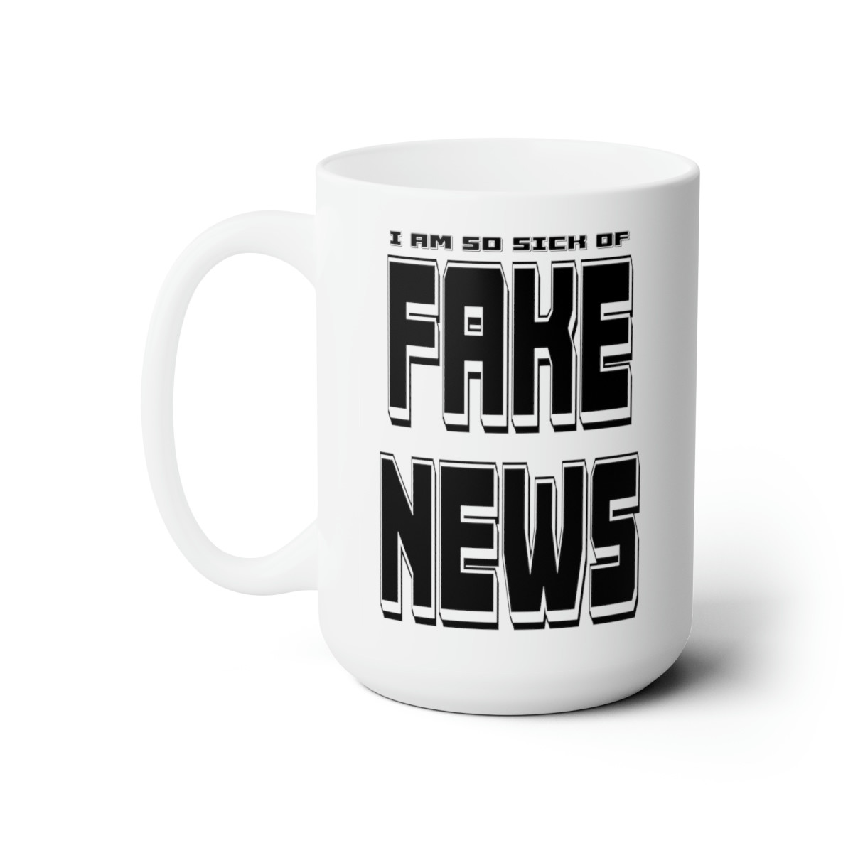 I Am So Sick Of FAKE NEWS on white Mug 15oz 
