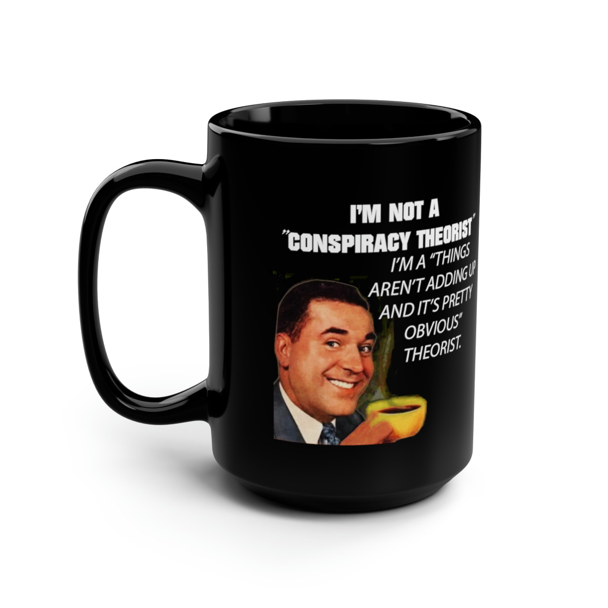 I'm Not A Conspiracy Theorist  Black Mug 15oz