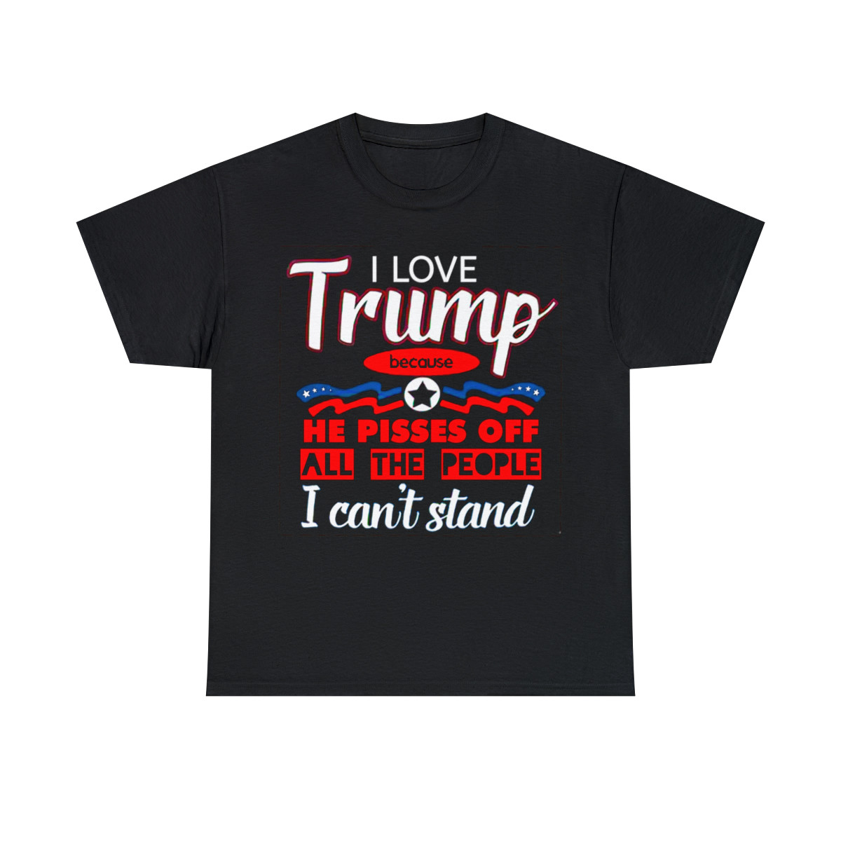 I love trump because he pisses off all the people I can't stand short Sleeve Tee