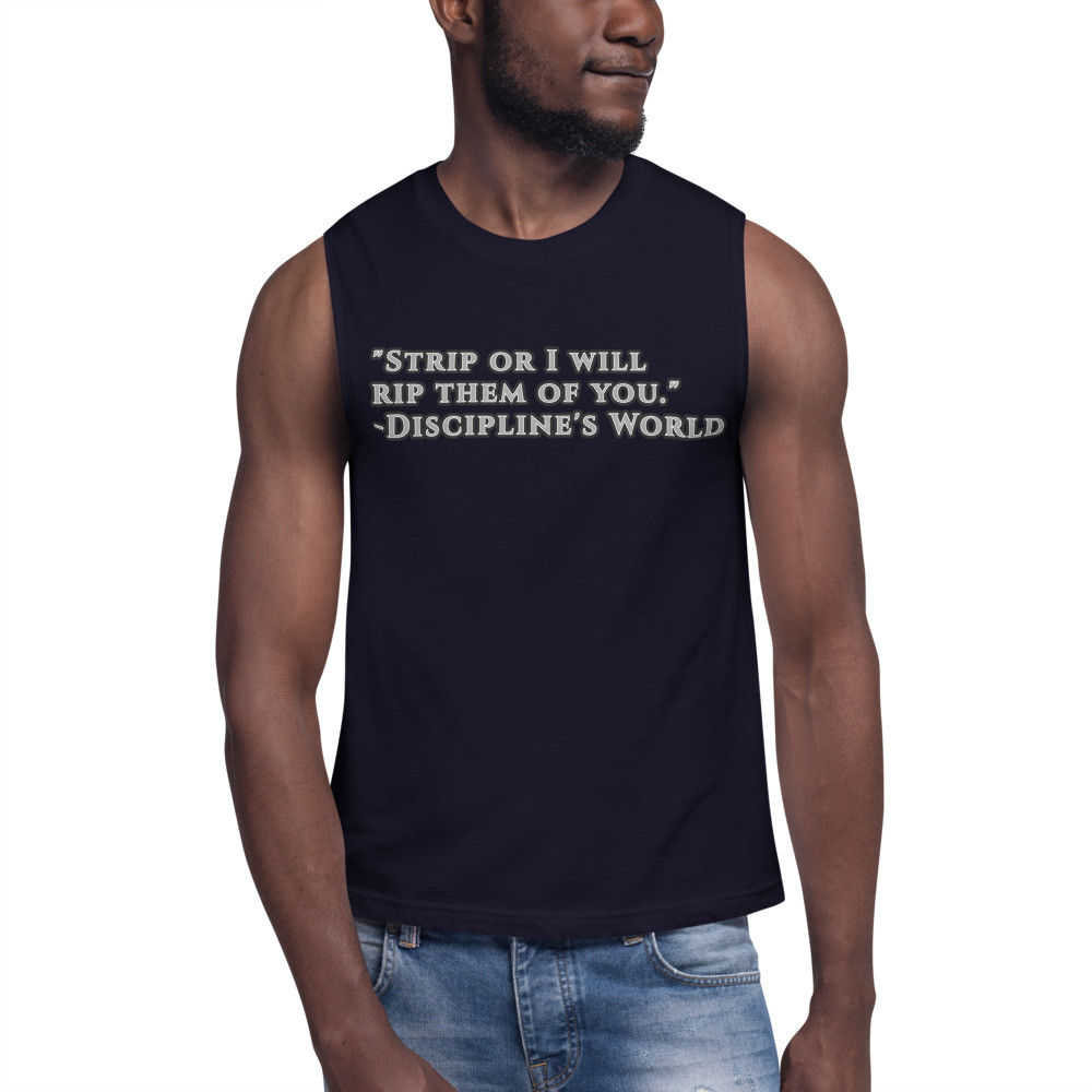 "Strip or I will rip them off you (Discipline's World, book chapter title)" muscle Shirt