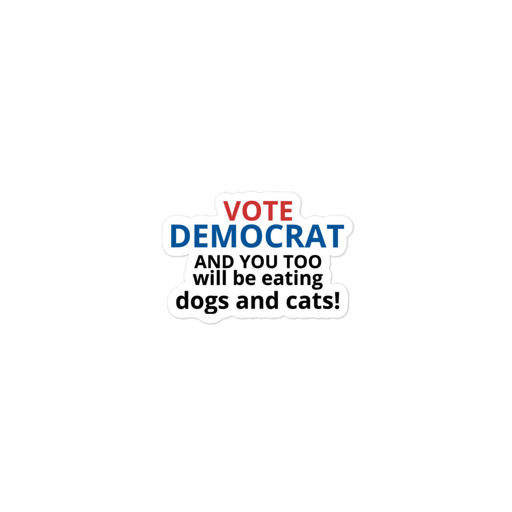 VOTE DEMOCRAT and you too will be eating dogs and cats! - Bubble-free stickers