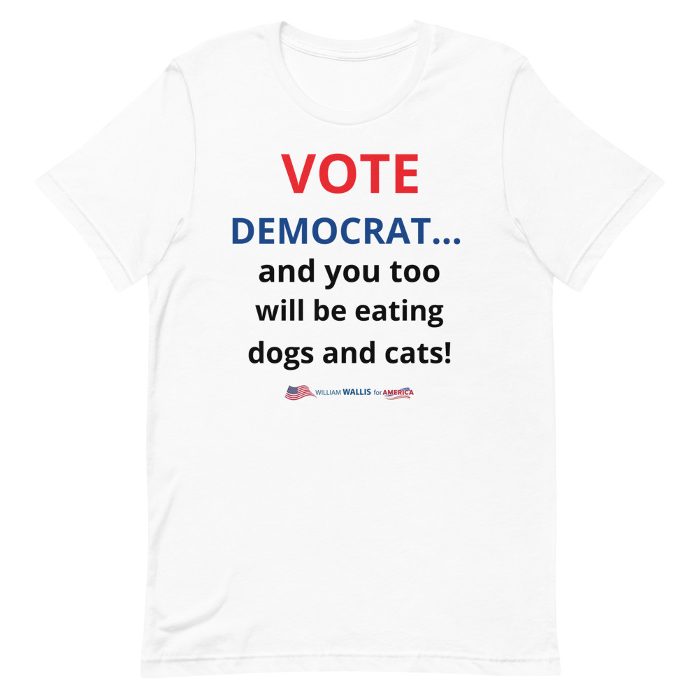 VOTE DEMOCRAT ...and you too will be eating dogs and cats! - Unisex t-shirt