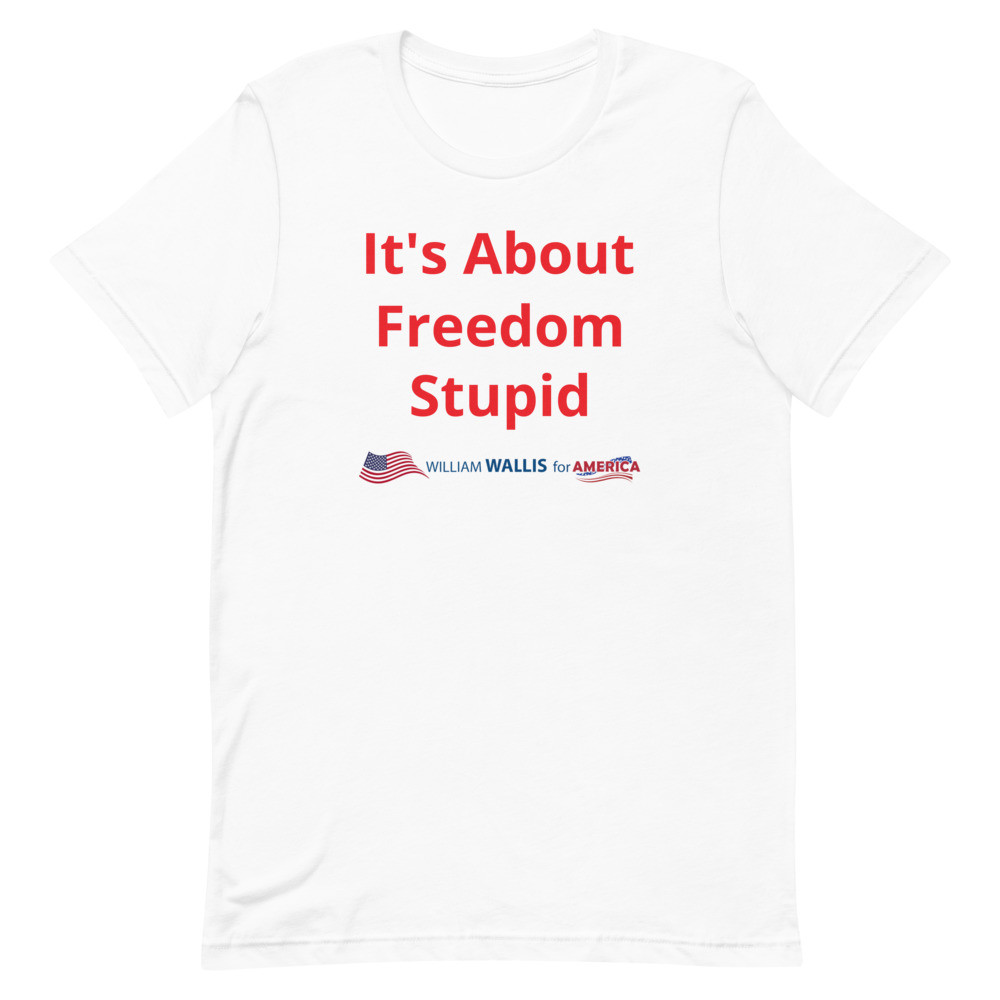 3) It's About Freedom Stupid - Unisex t-shirt