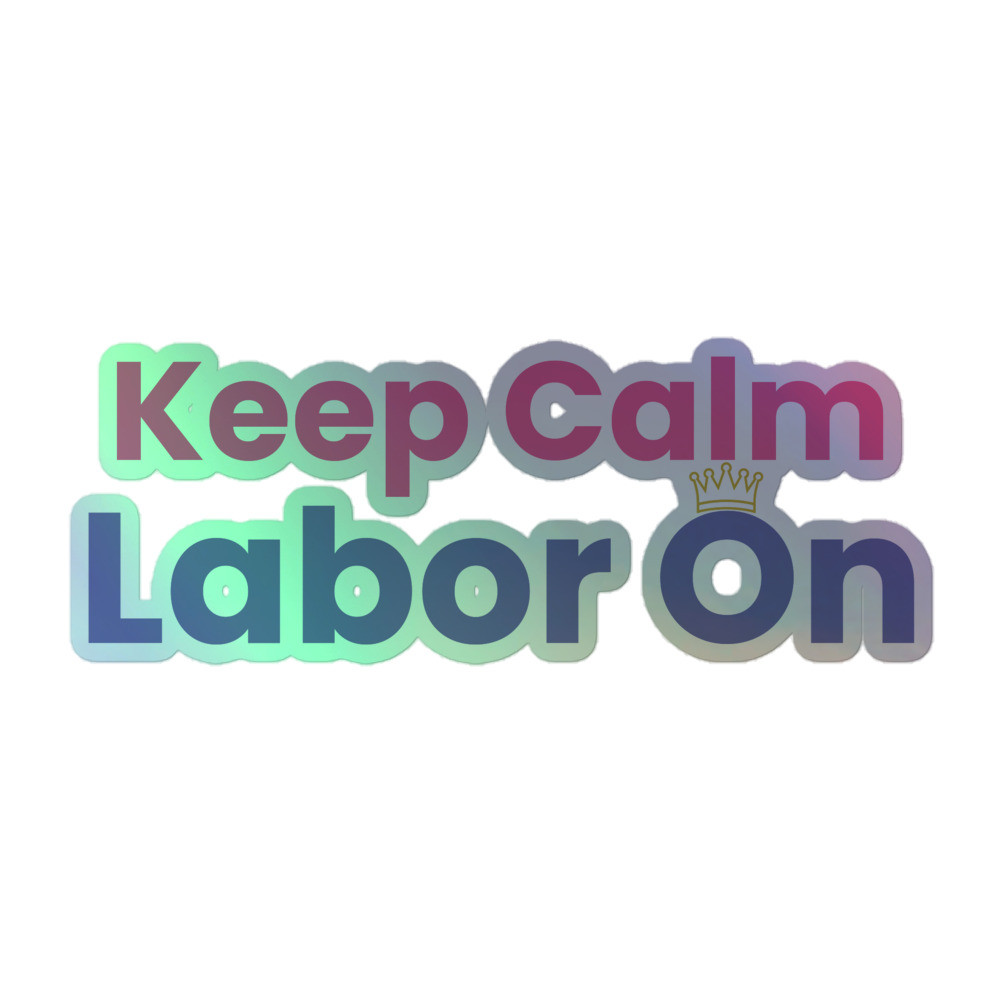 "Keep Calm / Labor On" Queen Holographic Sticker - Affirmation For Motivation