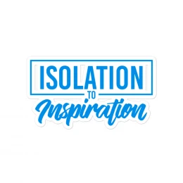 Isolation To Inspiration - Bubble-free stickers