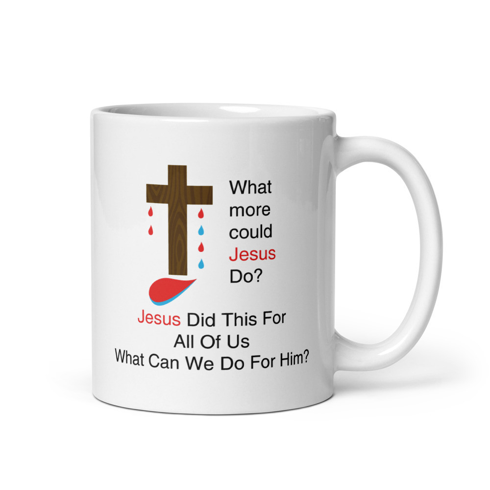 What More Could Jesus Do - White Glossy Mug