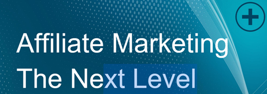 Affiliate Marketing - The Next Level
