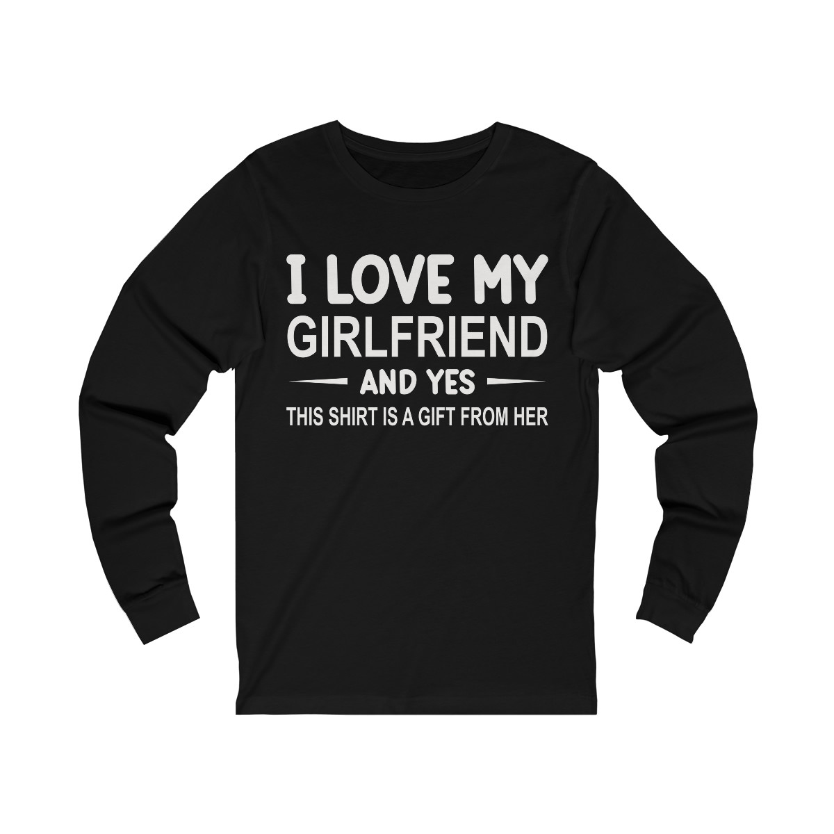 I Love My Girlfriend and Yes This Shirt is a Gift From Her Unisex Jersey Long Sleeve Tee