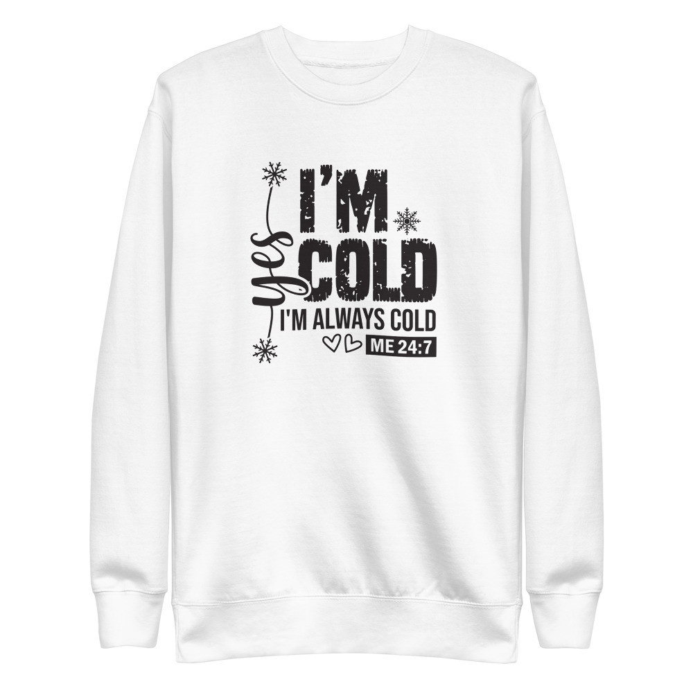 I Am Cold Unisex Premium Sweatshirt
