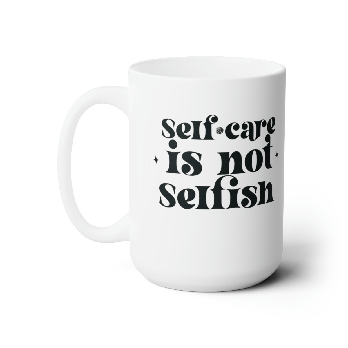 Self-Care is Not Selfish Ceramic Mug 15oz