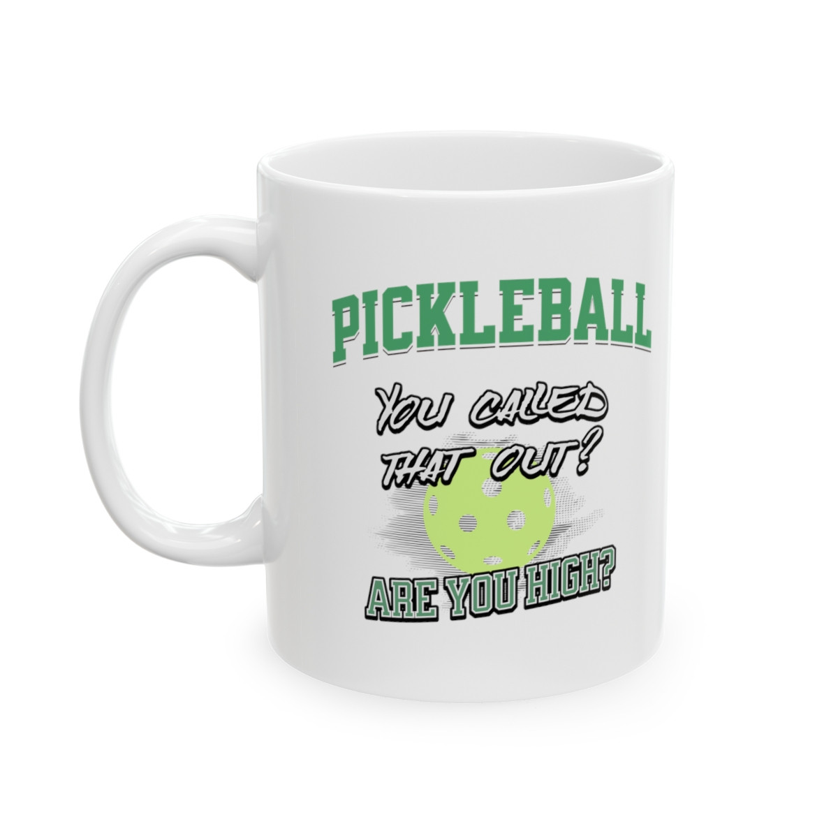 Pickleball. You called that out? Are you high? Funny pickleball mug. Ceramic Mug 11oz. Gift for men and women.